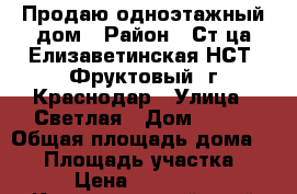 Продаю одноэтажный дом › Район ­ Ст-ца Елизаветинская НСТ “Фруктовый“ г.Краснодар › Улица ­ Светлая › Дом ­ 525 › Общая площадь дома ­ 90 › Площадь участка ­ 500 › Цена ­ 3 000 000 - Краснодарский край Недвижимость » Дома, коттеджи, дачи продажа   